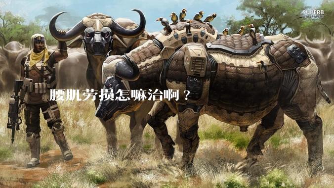 腰肌劳损怎嘛治啊?