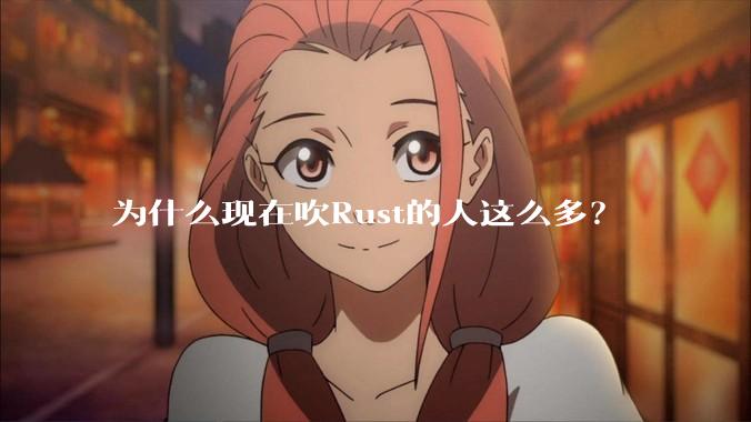 为什么现在吹Rust的人这么多？