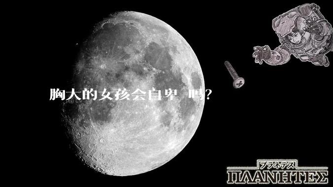 胸大的女孩会自卑 吗？