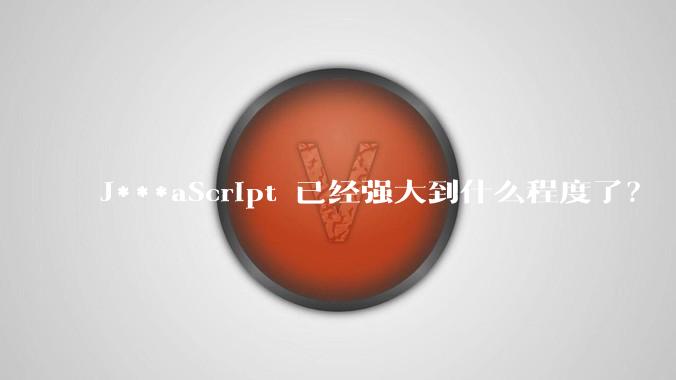 J***aScript 已经强大到什么程度了？