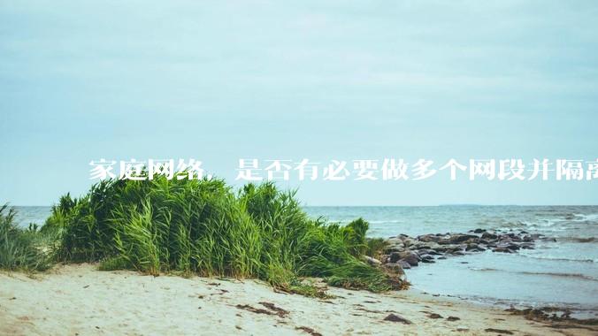 家庭网络，是否有必要做多个网段并隔离？