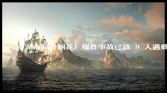 湖南临澧烟花厂爆炸事故已致 9 人遇难 26 人受伤，事故原因可能是什么？厂方要承担哪些法律责任？